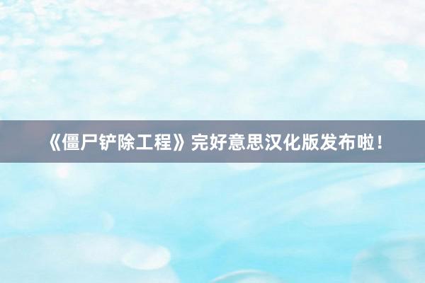 《僵尸铲除工程》完好意思汉化版发布啦！