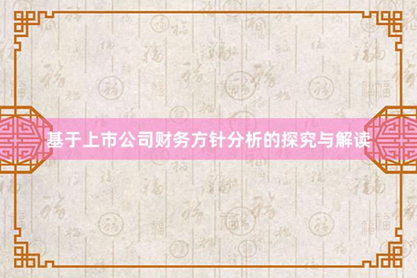 基于上市公司财务方针分析的探究与解读